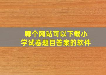 哪个网站可以下载小学试卷题目答案的软件