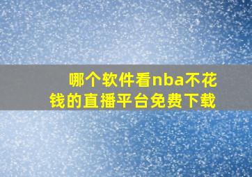 哪个软件看nba不花钱的直播平台免费下载