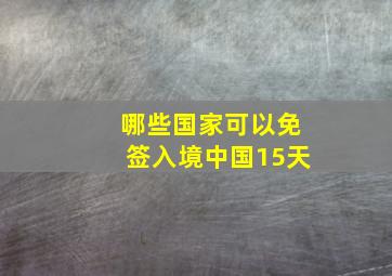 哪些国家可以免签入境中国15天