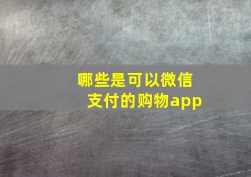 哪些是可以微信支付的购物app