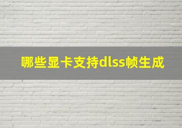 哪些显卡支持dlss帧生成