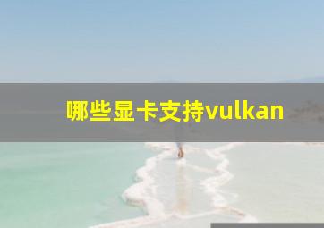 哪些显卡支持vulkan