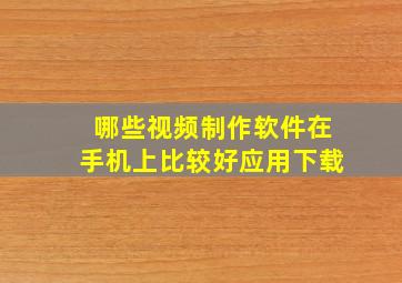 哪些视频制作软件在手机上比较好应用下载