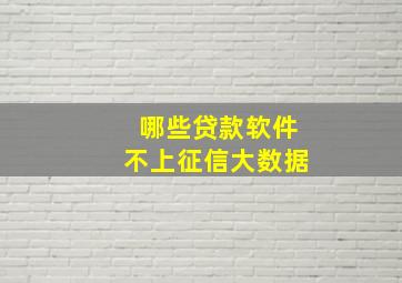 哪些贷款软件不上征信大数据