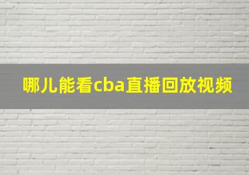 哪儿能看cba直播回放视频