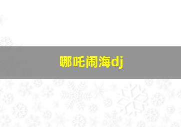 哪吒闹海dj