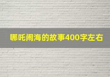 哪吒闹海的故事400字左右