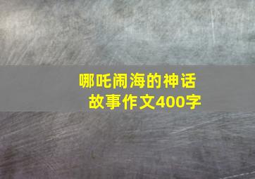 哪吒闹海的神话故事作文400字