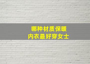 哪种材质保暖内衣最好穿女士