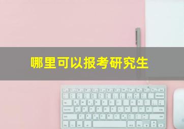 哪里可以报考研究生