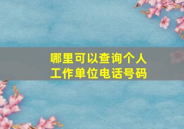 哪里可以查询个人工作单位电话号码