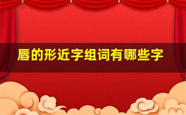 唇的形近字组词有哪些字