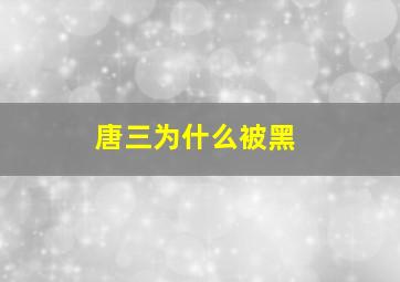 唐三为什么被黑