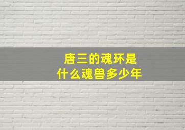 唐三的魂环是什么魂兽多少年