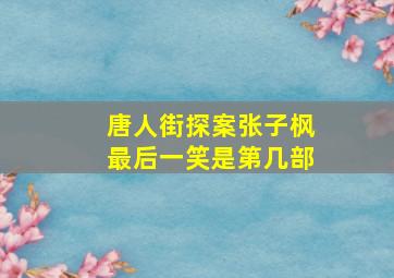 唐人街探案张子枫最后一笑是第几部