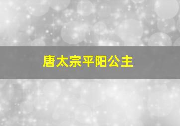 唐太宗平阳公主