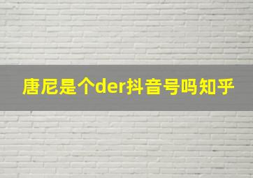 唐尼是个der抖音号吗知乎