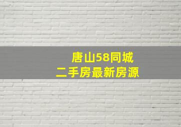 唐山58同城二手房最新房源