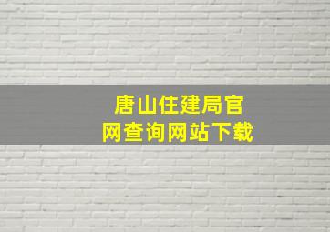 唐山住建局官网查询网站下载