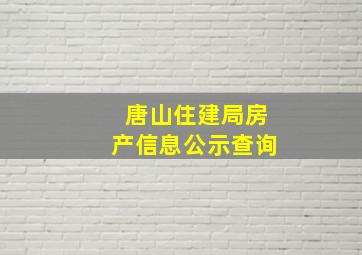 唐山住建局房产信息公示查询