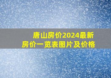 唐山房价2024最新房价一览表图片及价格