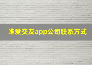 唯爱交友app公司联系方式