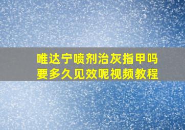 唯达宁喷剂治灰指甲吗要多久见效呢视频教程