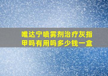 唯达宁喷雾剂治疗灰指甲吗有用吗多少钱一盒