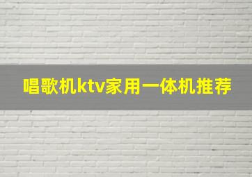 唱歌机ktv家用一体机推荐