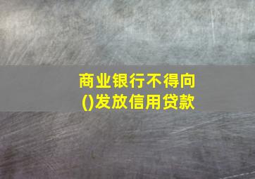 商业银行不得向()发放信用贷款