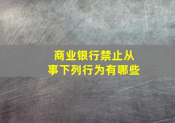 商业银行禁止从事下列行为有哪些