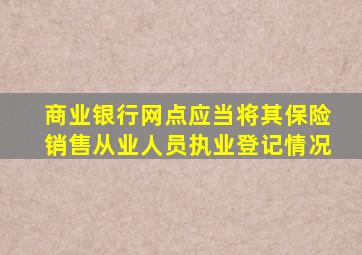 商业银行网点应当将其保险销售从业人员执业登记情况