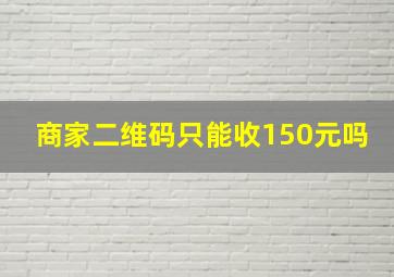 商家二维码只能收150元吗