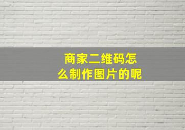 商家二维码怎么制作图片的呢