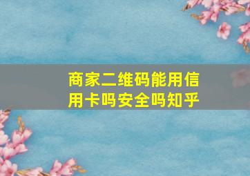 商家二维码能用信用卡吗安全吗知乎