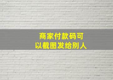 商家付款码可以截图发给别人