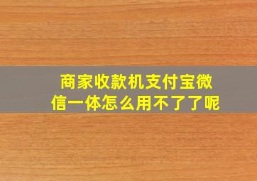 商家收款机支付宝微信一体怎么用不了了呢