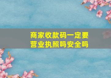 商家收款码一定要营业执照吗安全吗