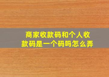 商家收款码和个人收款码是一个码吗怎么弄