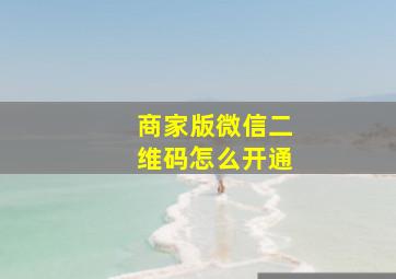 商家版微信二维码怎么开通