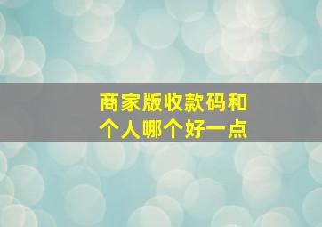 商家版收款码和个人哪个好一点