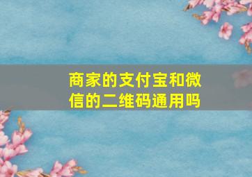 商家的支付宝和微信的二维码通用吗