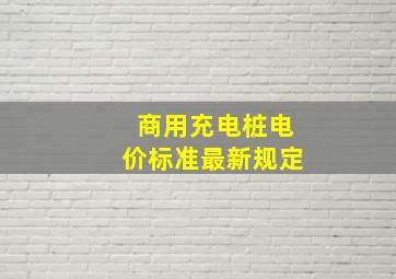 商用充电桩电价标准最新规定