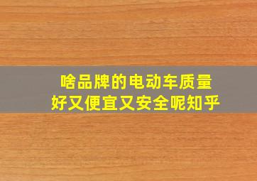 啥品牌的电动车质量好又便宜又安全呢知乎