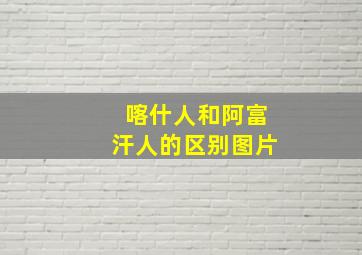 喀什人和阿富汗人的区别图片