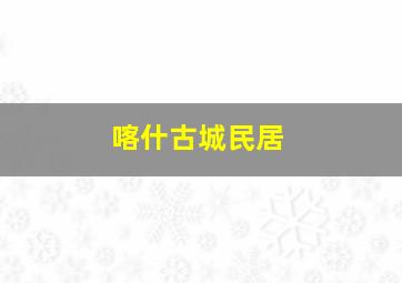 喀什古城民居