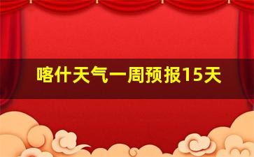 喀什天气一周预报15天