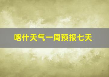 喀什天气一周预报七天