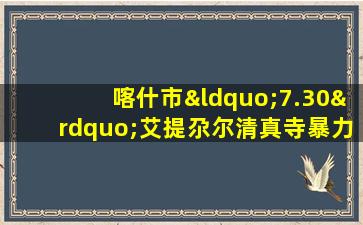 喀什市“7.30”艾提尕尔清真寺暴力恐怖袭击案