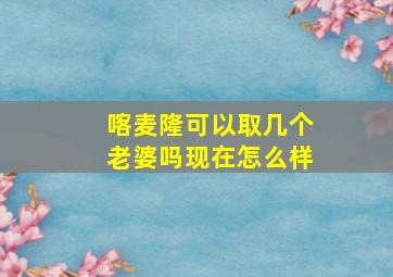 喀麦隆可以取几个老婆吗现在怎么样